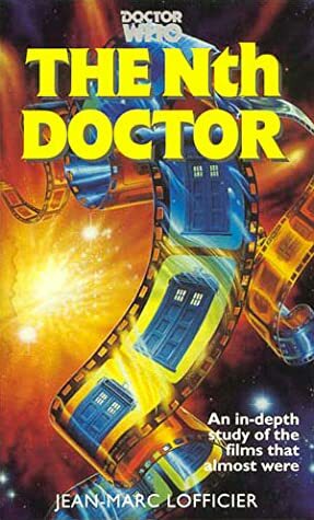 Doctor Who: The Nth Doctor - An In-depth Study of the Films That Almost Were by Jean-Marc Lofficier