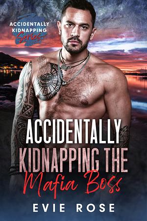 Accidentally Kidnapping the Mafia Boss by Evie Rose