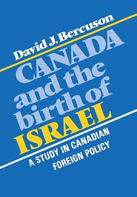 Canada and the Birth of Israel: A Study in Canadian Foreign Policy by David J. Bercuson