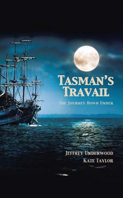 Tasman's Travail: The Journey Down Under by Kate Taylor, Jeffrey Underwood