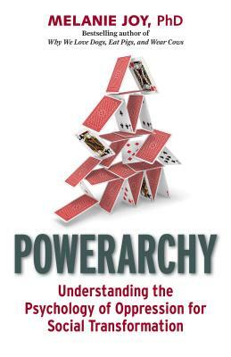 Powerarchy: Understanding the Psychology of Oppression for Social Transformation by Melanie Joy