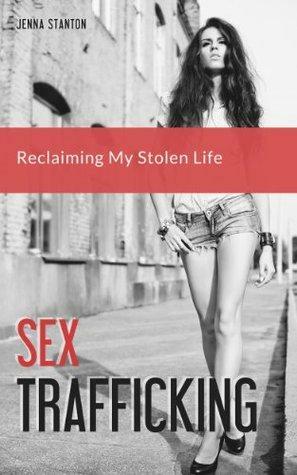 Sex Trafficking: Reclaiming My Stolen Life by Jenna Stanton