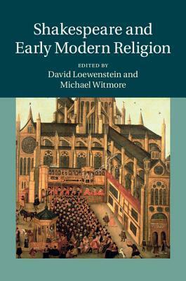 Shakespeare and Early Modern Religion by David Loewenstein, Michael Witmore