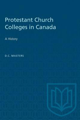 Protestant Church Colleges in Canada: A History by D. C. Masters