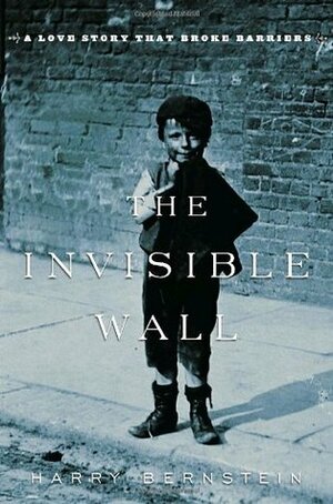 The Invisible Wall: A Love Story That Broke Barriers by Harry Bernstein