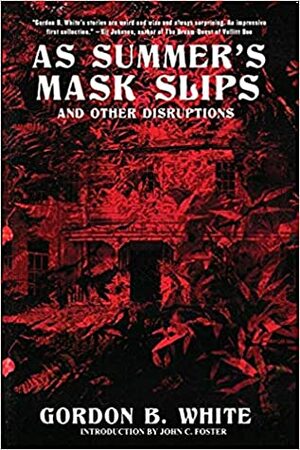 As Summer's Mask Slips and Other Disruptions by Gordon B. White
