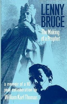 Lenny Bruce: The Making of a Prophet by William Karl Thomas