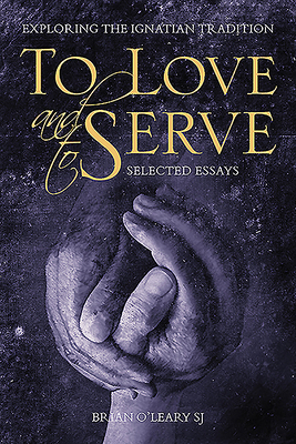 To Love and to Serve: Exploring the Ignatian Tradition by Brian O'Leary