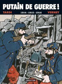 Putain de guerre! 1914 - 1915 - 1916 by Jean-Pierre Verney, Jacques Tardi
