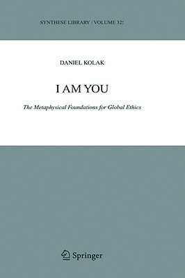 I Am You: The Metaphysical Foundations for Global Ethics by Daniel Kolak