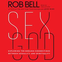 Sex God: Exploring the Endless Connections Between Sexuality and Spirituality by Rob Bell