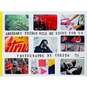 Corita Kent: Ordinary Things Will Be Signs for Us by Jason Fulford, Jordan Weitzman, Julie Ault
