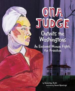 Ona Judge Outwits the Washingtons: An Enslaved Woman Fights for Freedom by Gwendolyn Hooks
