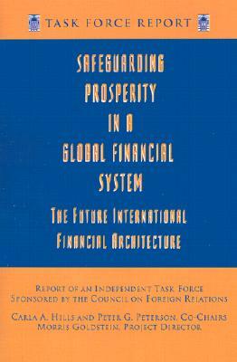 Safeguarding Prosperity in a Global Financial System: The Future International Financial Architecture by Morris Goldstein