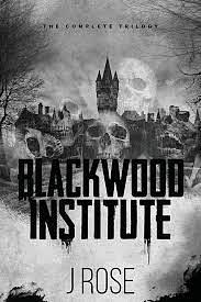Blackwood Institute: The Complete Trilogy by J. Rose