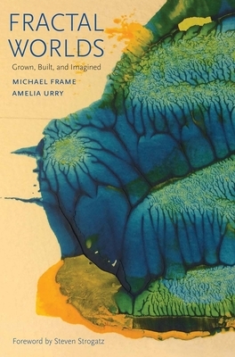 Fractal Worlds: Grown, Built, and Imagined by Amelia Urry, Michael Frame