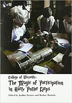 College of Wizardry: The Magic of Participation in Harry Potter Larps by Jaakko Stenros, Markus Montola