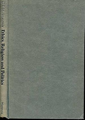 The Collected Philosophical Papers of G.E.M. Anscombe: Ethics, religion, and politics by G.E.M. Anscombe