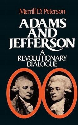 Adams and Jefferson: A Revolutionary Dialogue by Merrill D. Peterson