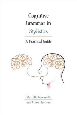 Cognitive Grammar in Stylistics: A Practical Guide by Chloe Harrison, Marcello Giovanelli