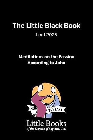The Little Black Book: Lent 2025: Meditations on the Passion According to John by Bishop Ken Untener, Bishop Ken Untener, MaryBeth O'Connor