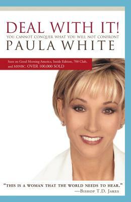Deal with It!: You Cannot Conquer What You Will Not Confront by Paula White