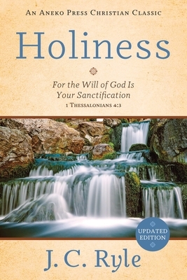 Holiness: For the Will of God Is Your Sanctification - 1 Thessalonians 4:3 by J.C. Ryle