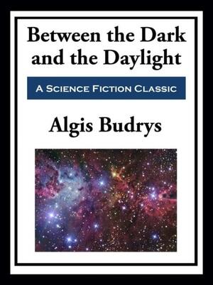 Between the Dark and the Daylight by Algis Budrys