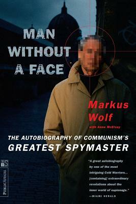 Man Without a Face: The Autobiography of Communism's Greatest Spymaster by Markus Wolf, Anne McElvoy
