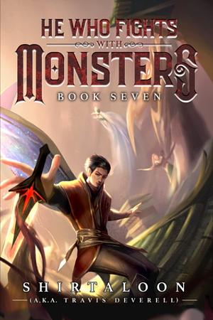 He Who Fights with Monsters 7: A LitRPG Adventure by Shirtaloon, Shirtaloon, Travis Deverell