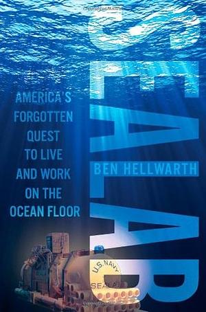 Sealab: America's Forgotten Quest to Live and Work on the Ocean Floor by Ben Hellwarth