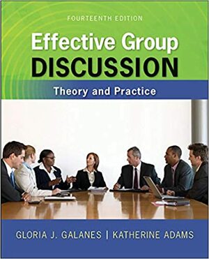 Effective Group Discussion: Theory and Practice by Gloria J. Galanes, Katherine L. Adams