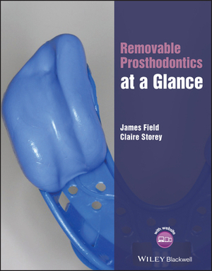 Removable Prosthodontics at a Glance by James Field, Claire Storey