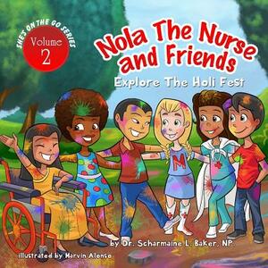 Nola The Nurse & Friends Explore The Holi Fest by Scharmaine L. Baker, Marvin Alonso