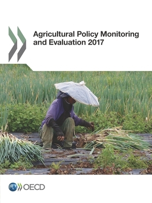 Agricultural Policy Monitoring and Evaluation 2017 by Oecd