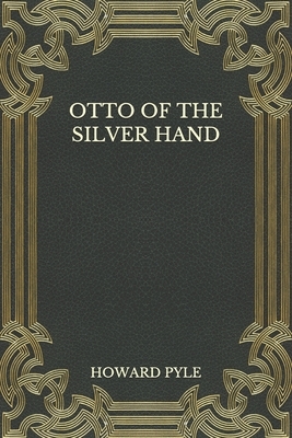 Otto of the Silver Hand by Howard Pyle