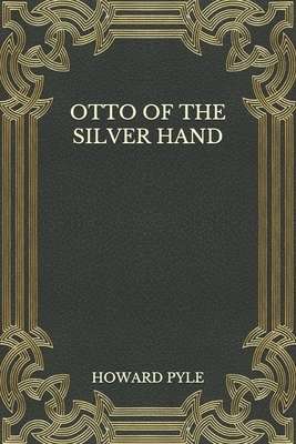 Otto of the Silver Hand by Howard Pyle