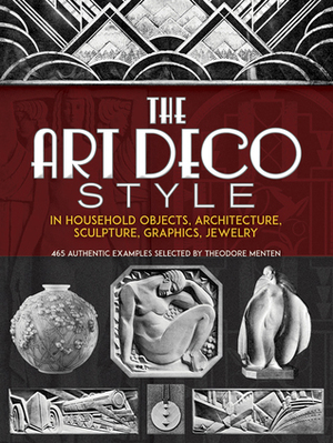 The Art Deco Style: in Household Objects, Architecture, Sculpture, Graphics, Jewelry by Theodore Menten