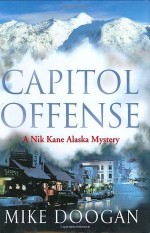 Capitol Offense: A Nik Kane Alaska Mystery by Mike Doogan