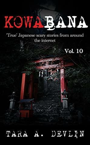 Kowabana: 'True' Japanese scary stories from around the internet: Volume Ten by Tara A. Devlin