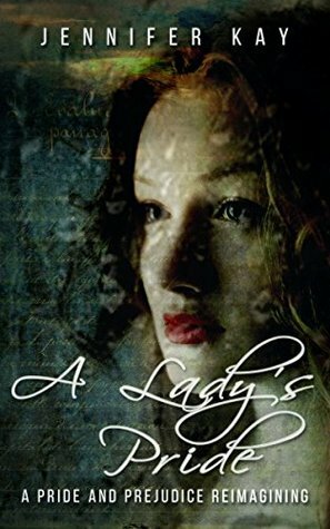 A Lady's Pride: A Pride and Prejudice Reimagining by Jennifer Kay