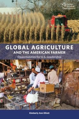 Global Agriculture and the American Farmer: Opportunities for U.S. Leadership by Kimberly Ann Elliott