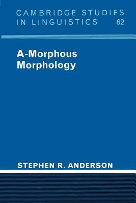 A-Morphous Morphology by Stephen R. Anderson
