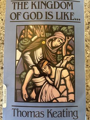 TheKingdom of God Is Like . . . by Thomas Keating