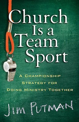 Church Is a Team Sport: A Championship Strategy for Doing Ministry Together by Jim Putman
