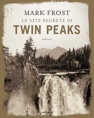 Le vite segrete di Twin Peaks. Ediz. illustrata by Mark Frost