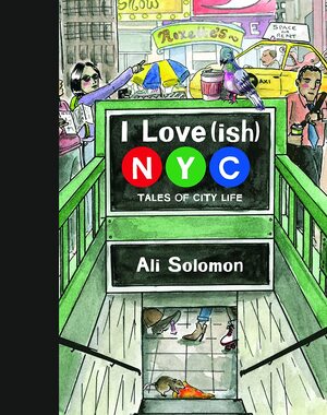 I Love(ish) New York: Tales of Life in the City by Ali Solomon