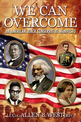 We Can Overcome: An American Black Conservative Manifesto by Allen B. West