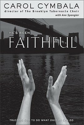 He's Been Faithful: Trusting God to Do What Only He Can Do by Ann Spangler, Carol Cymbala