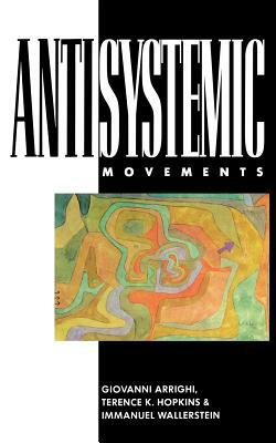 Antisystemic Movements by Giovanni Arrighi, Immanuel Maurice Wallerstein, Terence Hopkins